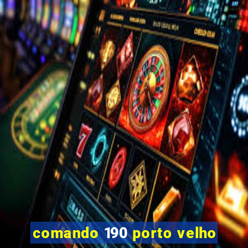 comando 190 porto velho